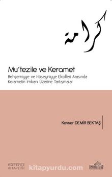 Mu'tezile ve Keramet & Behşemiyye ve Hüseyniyye Ekolleri Arasında Kerametin İmkanı Üzerine Tartışmalar - Kevser Demir Bektaş