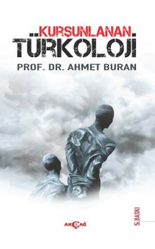 Kurşunlanan Türkoloji - Prof. Dr. Ahmet Buran