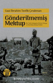 Gönderilmemiş Mektup Bir Türk Subayının Birinci Dünya ve Kurtuluş Savaşı Anıları