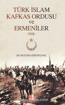 Türk İslam Kafkas Ordusu ve Ermeniler (1918) - Dr. Mustafa Görüryılmaz