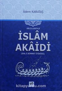 Delilleriyle İslam Akaidi & Ehli Sünnet İtikadı - Adem Karataş