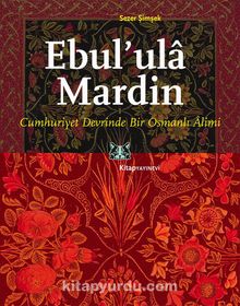 Ebul'ula Mardin & Cumhuriyet Devrinde Bir Osmanlı Alimi - Sezer Şimşek