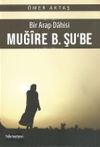 Bir Arap Dahisi Muğire B. Şu&lsquo;be