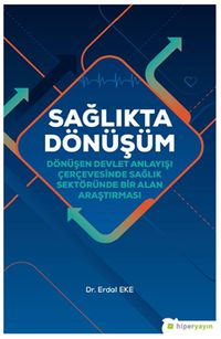 Sağlıkta Dönüşüm & Dönüşen Devlet Anlayışı Çerçevesinde Sağlık Sektöründe Bir Alan Araştırması