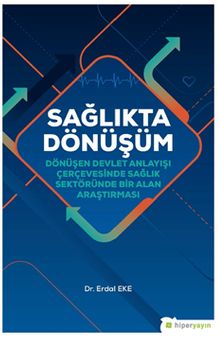 Sağlıkta Dönüşüm & Dönüşen Devlet Anlayışı Çerçevesinde Sağlık Sektöründe Bir Alan Araştırması