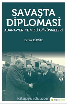 Savaşta Diplomasi & Adana-Yenice Gizli Görüşmeleri
