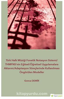 Türk Halk Müziği Fonetik Notasyon Sistemi / THMFNS’nin Eğitsel/Öğretisel 	Uygulamalara Aktarım/Adaptasyon Süreçlerinde Kullanılması Öngörülen Modeller