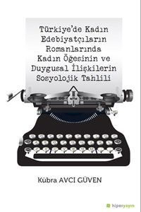 Türkiye’de Kadın Edebiyatçıların Romanlarında Kadın Öğesinin ve Duygusal İlişkilerin Sosyolojik Tahlili