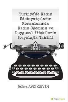 Türkiye’de Kadın Edebiyatçıların Romanlarında Kadın Öğesinin ve Duygusal İlişkilerin Sosyolojik Tahlili