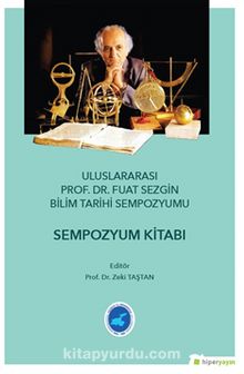 Ululararası Prof. Dr. Fuat Sezgin Bilim Tarihi 	Sempozyumu - Sempozyum Kitabı