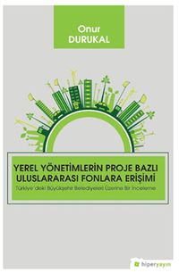 Yerel Yönetimlerin Proje Bazlı Uluslararası Fonlara Erişimi Türkiye’deki Büyükşehir Belediyeleri Üzerine Bir İnceleme