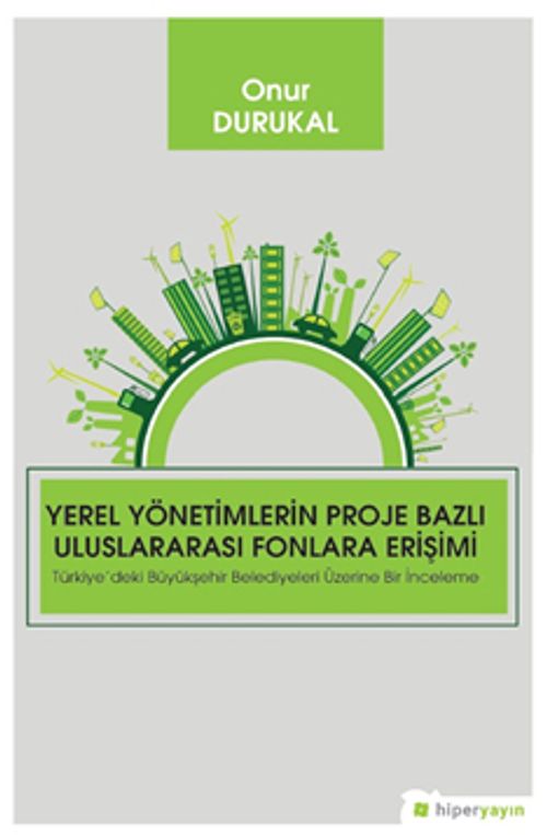 Yerel Yönetimlerin Proje Bazlı Uluslararası Fonlara Erişimi Türkiye'deki Büyükşehir Belediyeleri Üzerine Bir İnceleme