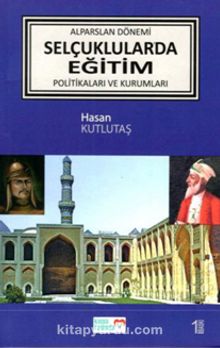 Alparslan Dönemi Selçuklular'da Eğitim Politikaları ve Kurumları - Hasan Kutlutaş