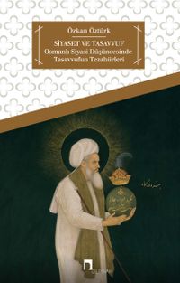 Siyaset ve Tasavvuf & Osmanlı Siyasi Düşüncesinde Tasavvufun Tezahürleri