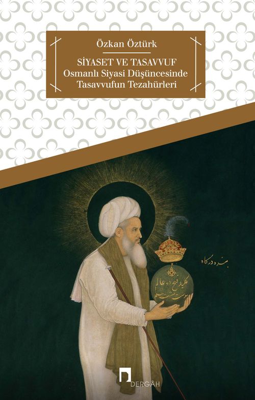 Siyaset ve Tasavvuf & Osmanlı Siyasi Düşüncesinde Tasavvufun Tezahürleri