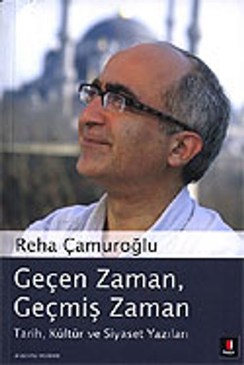 Geçen Zaman Geçmiş Zaman/Tarih, Kültür ve Siyaset Yazıları
