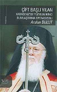 Çift Başlı Yılan/Karadeniz'de Yüzyılın İkinci Rumlaştırma Operasyonu