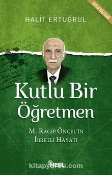 Kutlu Bir Öğretmen & M. Ragıp Öncel'in İbretli Hayatı - Halit Ertuğrul