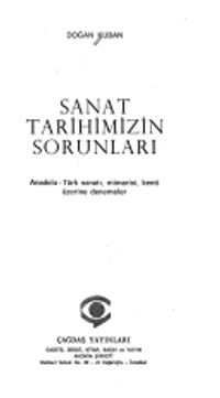 Sanat Tarihimizin Sorunları & Anadolu-Türk Sanatı, Mimarisi, Kenti Üzerine Denemeler