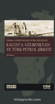 Osmanlı Coğrafyası'nda Petrol Mücadesi & Kalust S.Gülbenkyan Ve Türk Petrol Şirketi