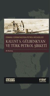 Osmanlı Coğrafyası'nda Petrol Mücadesi & Kalust S.Gülbenkyan Ve Türk Petrol Şirketi