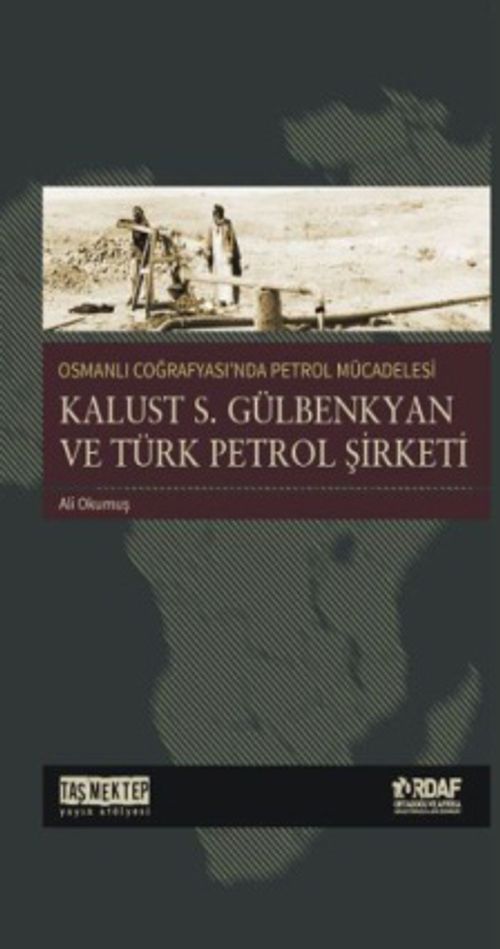 Osmanlı Coğrafyası'nda Petrol Mücadesi & Kalust S.Gülbenkyan Ve Türk Petrol Şirketi