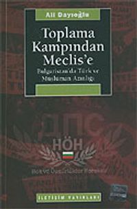 Toplama Kampından Meclis'e Bulgaristan'da Türk ve Müslüman Azınlığı