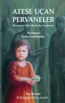 Ateşe Uçan Pervaneler & Devrimci Yolcu Kadınlar Anlatıyor - Bilinmeyen Yazar