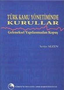 Türk Kamu Yönetiminde Kurullar: Geleneksel Yapılanmadan Kopuş