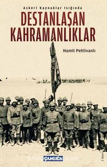Askeri Kaynaklar Işığında Destanlaşan Kahramanlıklar - Prof. Dr. Hamit Pehlivanlı