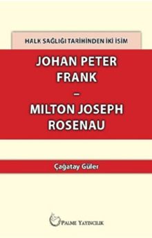 Halk Sağlığı Tarihinden İki İsim Johan Peter Frank - Milton Joseph Rosenau