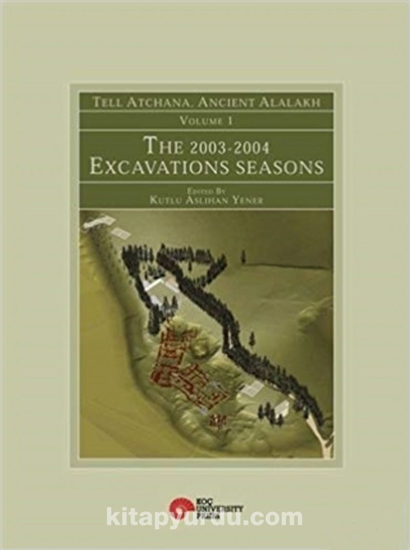 Tell Atchana Ancient Alalakh Volume 1 - The 2003-2004 Excavations Seasons