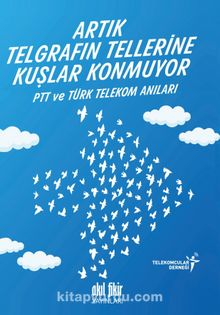 Artık Telgrafın Tellerine Kuşlar Konmuyor & PTT ve Türk Telekom Anıları - Kolektif