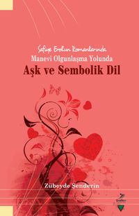 Safiye Erol'un Romanlarında Manevi Olgunlaşma Yolunda Aşk ve Sembolik Dil