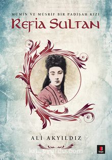 Refia Sultan & Mü'min ve Müsrif Bir Padişah Kızı - Prof. Dr. Ali Akyıldız
