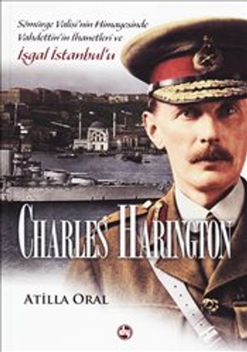 Charles Harington: Sömürge Valisi'nin Himayesinde Vahdettin'in İşgal İstanbul'u