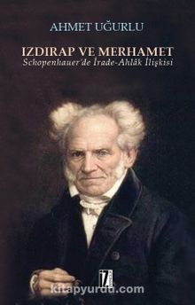 Izdırap ve Merhamet & Schopenhauer’de İrade-Ahlak İlişkisi - Ahmet Uğurlu