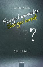 Sorgulanmadan Sorgulamak & Teoloji Yazıları