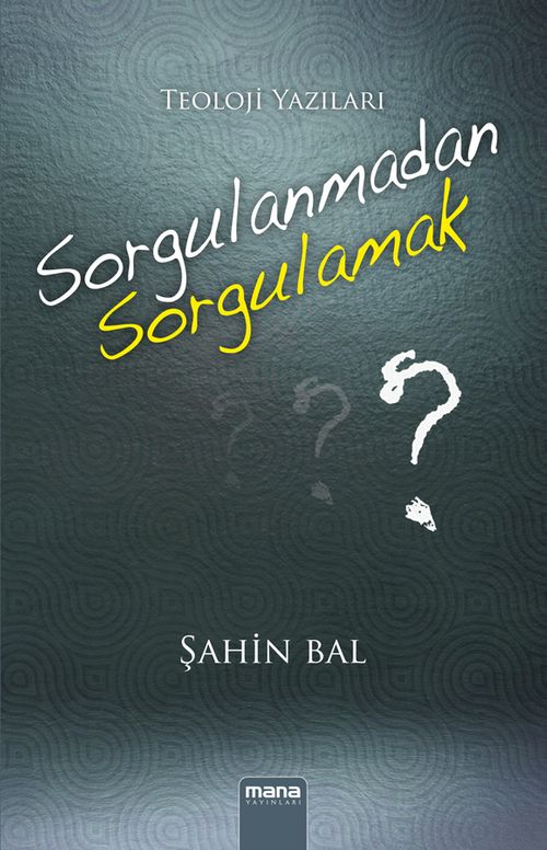 Sorgulanmadan Sorgulamak & Teoloji Yazıları