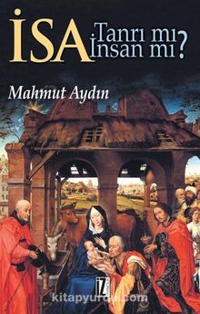 İsa Tanrı Mı? İnsan Mı? - Mahmut Aydın