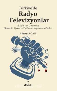 Türkiye'de Radyo Televizyonlar & 12 Eylül’den Günümüze Ekonomik, Siyasal ve Toplumsal Yaşamımıza Etkileri
