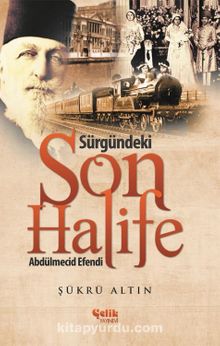Sürgündeki Son Halife Abdülmecid Efendi - Şükrü Altın