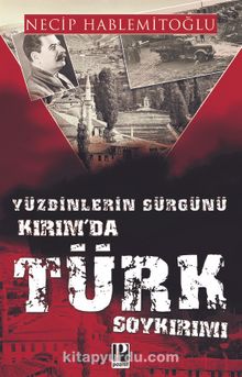 Yüzbinlerin Sürgünü: Kırım'da Türk Soykırımı - Necip Hablemitoğlu