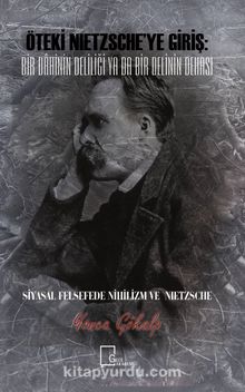 Öteki Nietzsche’ye Giriş: Bir Dahinin Deliliği Ya Da Bir Delinin Dehası & Siyasal Felsefede Nihilizm ve Nietzsche 
