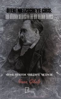 Öteki Nietzsche’ye Giriş: Bir Dahinin Deliliği Ya Da Bir Delinin Dehası & Siyasal Felsefede Nihilizm ve Nietzsche 