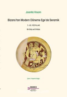 Bizans’tan Modern Döneme Ege’de Seramik 7.-20. Yüzyıllar: Bir Giriş Ve El Kitabı