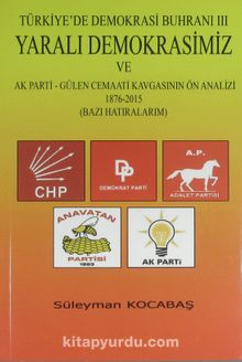 Yaralı Demokrasimiz ve AK Parti - Gülen Cemaati Kavgasının Ön Analizi (18762015) / Türkiye'de Demokrasi Buhranı III