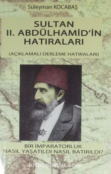 Sultan II. Abdülhamid'in Hatıraları & Bir İmparatorluk Nasıl Yaşatıldı Nasıl Batırıldı?