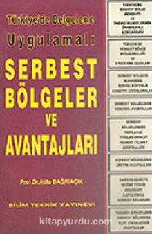 Türkiye'de Serbest Bölgeler ve Avantajları/Belgelerle Uygulamalı - Prof. Dr. Atila Bağrıaçık