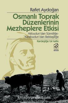 Osmanlı Toprak Düzenlerinin Mezheplere Etkisi & Akbudun’dan Sünniliğe-Karabudun’dan Bektaşiliğe (Kardeşliğe Bir Katkı)